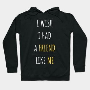 I Wish I Had A Friend Like Me Hoodie